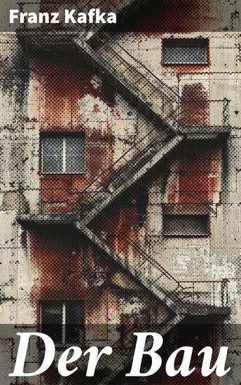 Der Bau - Eine beklemmende Allegorie des Existenzialismus in Kafkas expressionistischem Meisterwerk - cover
