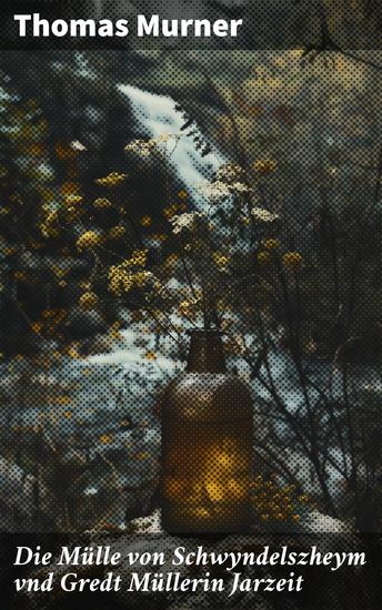 Die Mülle von Schwyndelszheym vnd Gredt Müllerin Jarzeit - Satire und Moral im mittelalterlichen Deutschland: Komik und Philosophie in einem literarischen Meisterwerk - cover