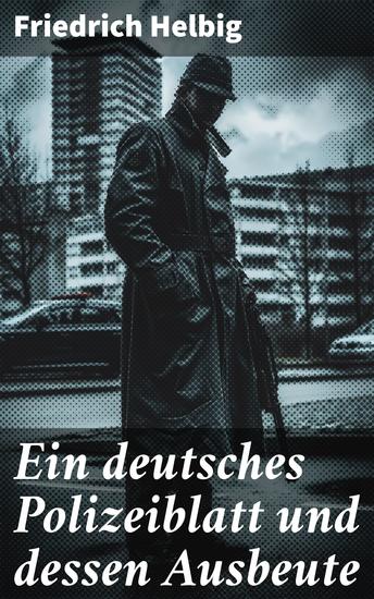 Ein deutsches Polizeiblatt und dessen Ausbeute - Ein Blick in die dunklen Ecken des deutschen Polizeiwesens im 19 Jahrhundert - cover