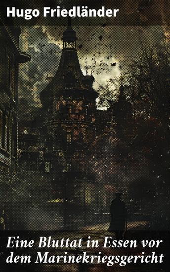 Eine Bluttat in Essen vor dem Marinekriegsgericht - Ein Gerichtsdrama in Essen: Historische Kriminalliteratur von einem Meister der Recherche - cover