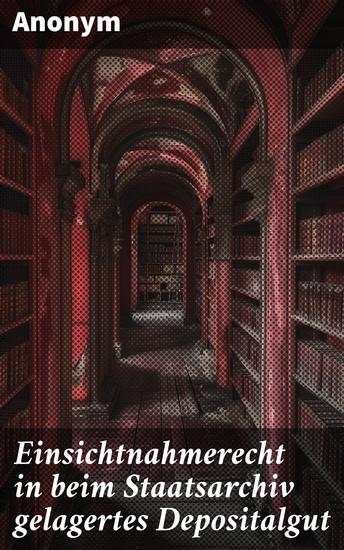 Einsichtnahmerecht in beim Staatsarchiv gelagertes Depositalgut - Einblicke in rechtliche Herausforderungen beim Zugang zu Archivmaterial - cover
