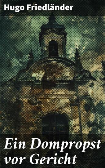 Ein Dompropst vor Gericht - Ein Dompropst vor Gericht: Ein fesselnder rechtshistorischer Krimi aus der Wiener Literatur - cover