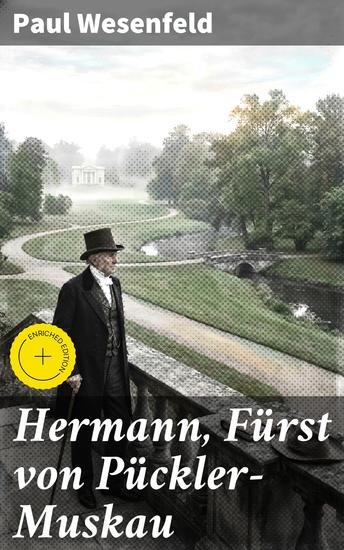 Hermann Fürst von Pückler-Muskau - Bereicherte Ausgabe Ein Porträt des Landschaftsgestalters und Schriftstellers durch die Augen seines Biografen - cover