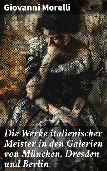 Die Werke italienischer Meister in den Galerien von München Dresden und Berlin - Meisterhafte Kunstwerke der italienischen Renaissance in deutschen Galerien - cover