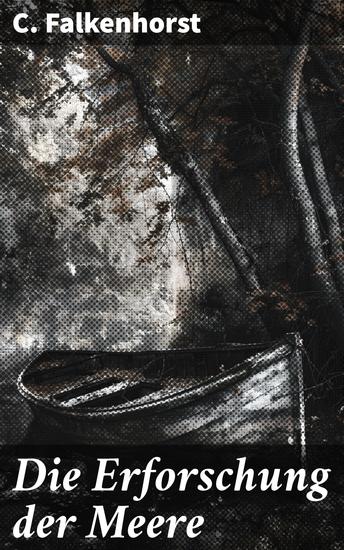 Die Erforschung der Meere - Tiefseeabenteuer und maritime Entdeckungen: Ein Panorama der Meereswelt - cover