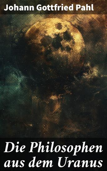 Die Philosophen aus dem Uranus - Eine Reise in die Tiefen des Universums: Ein literarisches Meisterwerk voller philosophischer Gedanken und faszinierender Charaktere - cover