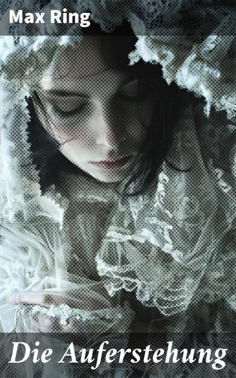 Die Auferstehung - Eine spirituelle Reise durch Liebe Verlust und Hoffnung im Schatten der deutschen Romantik - cover