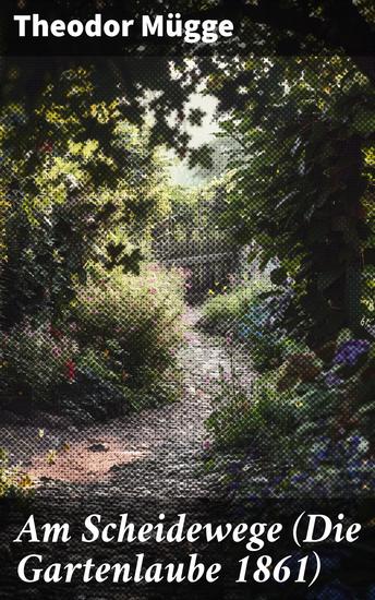 Am Scheidewege (Die Gartenlaube 1861) - Eine Reise durch die Gefühlswelten des 19 Jahrhunderts: Liebe Einsamkeit und moralische Entscheidungen in romantischer Literatur - cover