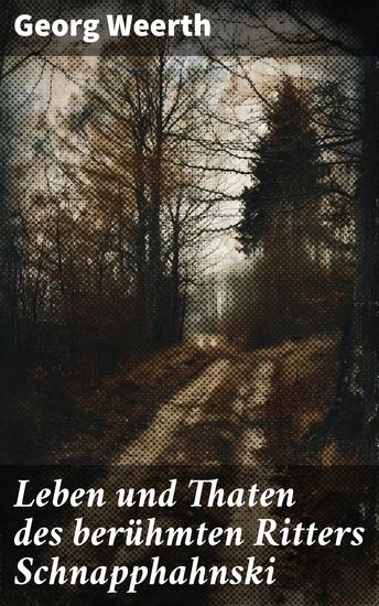 Leben und Thaten des berühmten Ritters Schnapphahnski - Eine satirische Rittergeschichte voller Humor und politischer Klugheit - cover