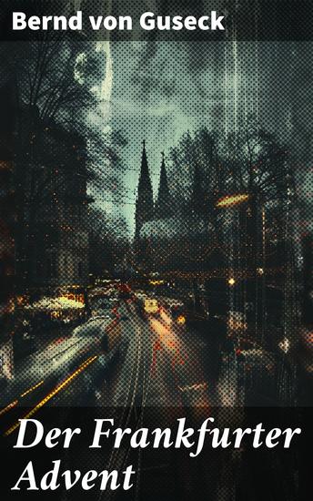 Der Frankfurter Advent - Ein weihnachtliches Porträt Frankfurts in Bernd von Gusecks literarischem Meisterwerk - cover