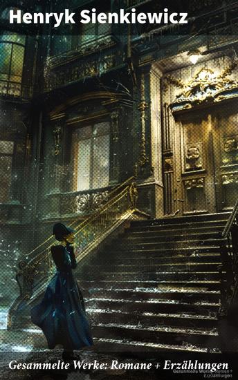 Gesammelte Werke: Romane + Erzählungen - Leidenschaftliche Abenteuer und historische Intrigen: Meisterwerke eines polnischen Literaturklassikers - cover