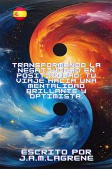 Transformando la Negatividad en Positividad: Tu Viaje Hacia una Mentalidad Brillante y Optimista - cover