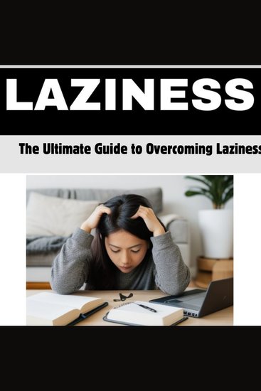 Unlocking INSANE Productivity: The Ultimate Guide to Overcoming Laziness - Proven Strategies to Maximize Efficiency Stay Motivated and Achieve Your Goals - cover