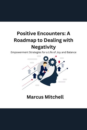 Positive Encounters: A Roadmap to Dealing with Negativity - Empowerment Strategies for a Life of Joy and Balance - cover