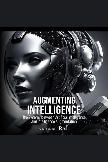 Augmenting Intelligence - The Synergy between Artificial Intelligence and Intelligence Augmentation - cover