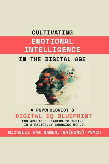 Cultivating Emotional Intelligence in the Digital Age - A Psychologist's DIGITAL EQ BLUEPRINT for Adults & Leaders to Thrive in a Radically Changing World - cover