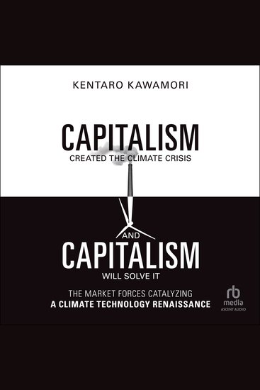 Capitalism Created the Climate Crisis and Capitalism Will Solve It - The Market Forces Catalyzing a Climate Technology Renaissance - cover
