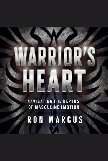 Warrior's Heart - Navigating the Depths of Masculine Emotion - cover