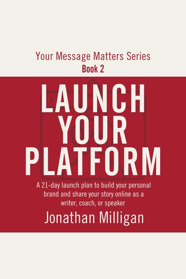 Launch Your Platform - A 21-Day Launch Plan to Build Your Personal Brand and Share Your Story Online as a Writer Coach or Speaker - cover