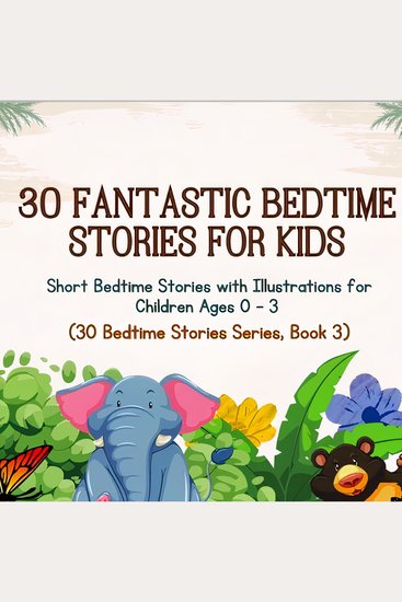 30 Fantastic Bedtime Stories for Kids - Short Bedtime Stories with Illustrations for Children Ages 0 - 3 - cover