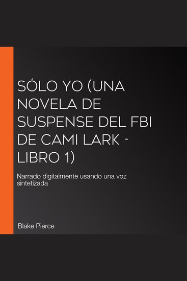 Sólo yo (Una novela de suspense del FBI de Cami Lark - Libro 1) - Narrado digitalmente usando una voz sintetizada - cover