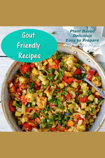 Gout Friendly Recipes - Plant Based - Delicious - Easy to Prepare - cover