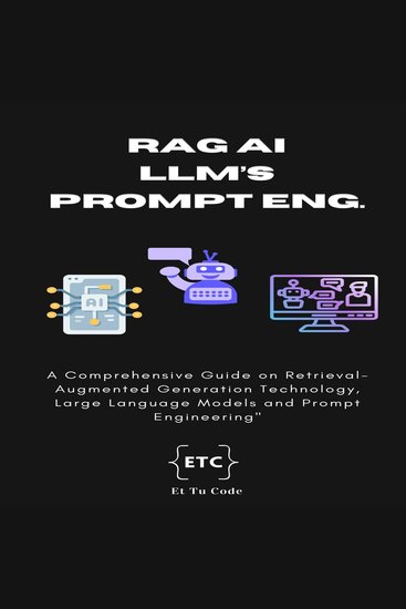 RAG LLM's and Prompt Engineering - A Comprehensive Guide on Retrieval-Augmented Generation (RAG) Technology Large Language Models (LLM's) and Prompt Engineering - cover