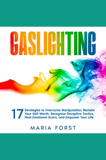 GASLIGHTING - 17 Strategies to Overcome Manipulation Reclaim Your Self-Worth Recognize Deceptive Tactics Heal Emotional Scars and Empower Your Life - cover