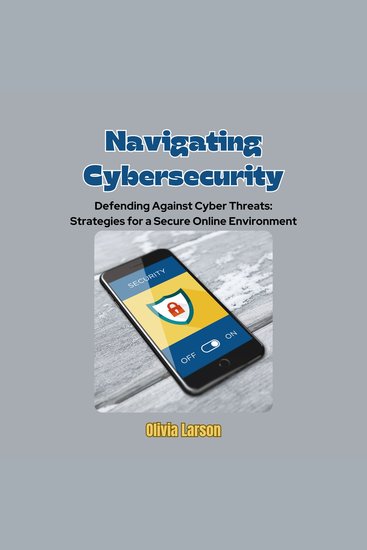 Navigating Cybersecurity - Defending Against Cyber Threats: Strategies for a Secure Online Environment - cover