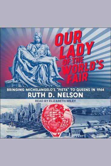 Our Lady of the World's Fair - Bringing Michelangelo's "Pieta" to Queens in 1964 - cover