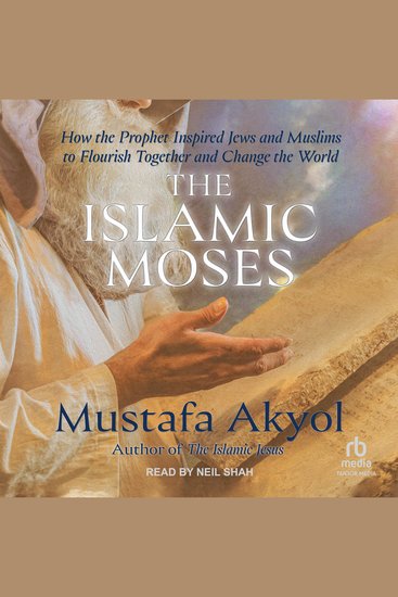 The Islamic Moses - How the Prophet Inspired Jews and Muslims to Flourish Together and Change the World - cover