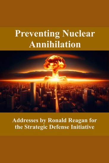 Preventing Nuclear Annihilation - Addresses by Ronald Reagan for the Strategic Defense Initiative - cover