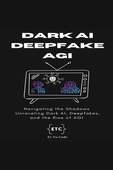 Dark AI Deepfake and AGI - Navigating the Shadows: Unraveling Dark AI Deepfakes and the Rise of AGI - cover