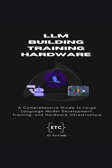 Building Training and Hardware for LLM AI - A Comprehensive Guide to Large Language Model Development Training and Hardware Infrastructure - cover