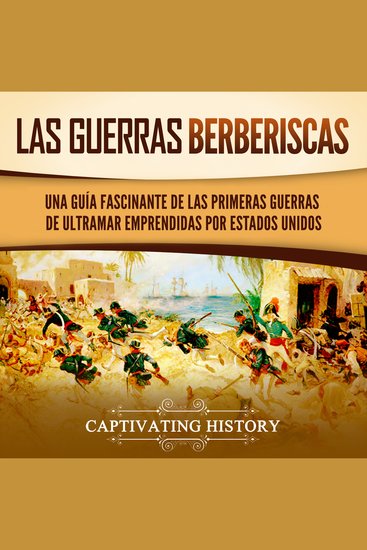 Las guerras berberiscas: Una guía fascinante de las primeras guerras de ultramar emprendidas por Estados Unidos - cover