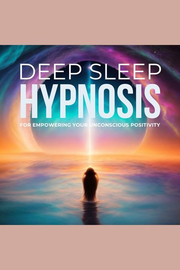 DEEP SLEEP HYPNOSIS for Empowering Your Unconscious Positivity - Deep Relaxation - Clearing Negativity - cover