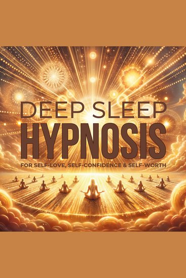 DEEP SLEEP HYPNOSIS for Self-Love Self-Confidence and Self-Worth - Unleash Your Inner Strength While You Sleep - cover