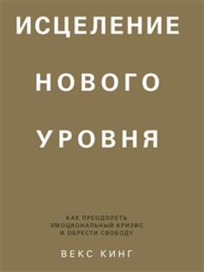 Исцеление нового уровня - Как преодолеть эмоциональный кризис и обрести свободу - cover