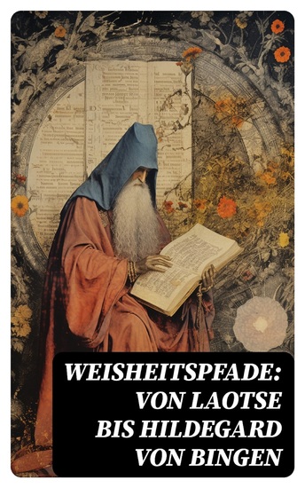 Weisheitspfade: Von Laotse bis Hildegard von Bingen - Tao Te King Die Bekenntnisse Die Geistlichen Übungen Die göttliche Komödie Die Nachfolge Christi - cover