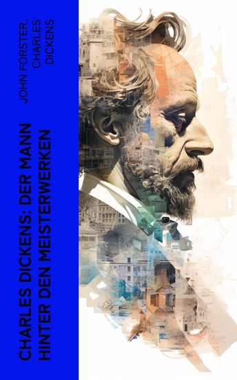 Charles Dickens: Der Mann hinter den Meisterwerken - Biographie Memoiren und autobiographische Romane - cover
