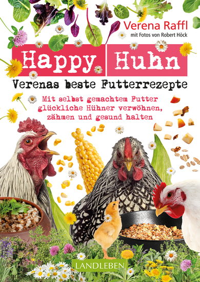 Happy Huhn Verenas beste Futterrezepte - Mit selbstgemachtem Futter glückliche Hühner verwöhnen zähmen und gesund halten - cover