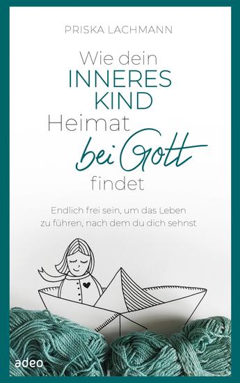 Wie dein inneres Kind Heimat bei Gott findet - Endlich frei sein um das Leben zu führen nach dem du dich sehnst - cover