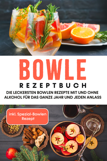 Bowle Rezeptbuch: Die leckersten Bowlen Rezepte mit und ohne Alkohol für das ganze Jahr und jeden Anlass - inkl Spezial-Bowlen Rezept - cover