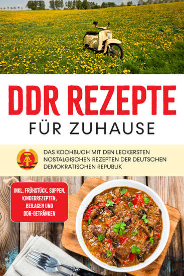DDR Rezepte für zuhause: Das Kochbuch mit den leckersten nostalgischen Rezepten der Deutschen Demokratischen Republik - inkl Frühstück Suppen Kinderrezepten Beilagen und DDR-Getränken - cover