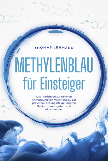 Methylenblau für Einsteiger: Das Praxisbuch zur sicheren Anwendung von Methylenblau zur gezielten Leistungssteigerung von Gehirn Immunsystem und Mitochondrien - cover