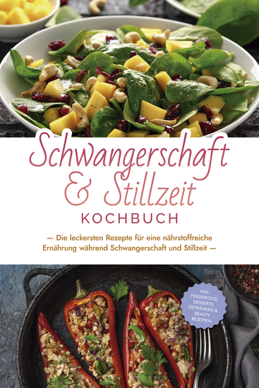 Schwangerschaft & Stillzeit Kochbuch: Die leckersten Rezepte für eine nährstoffreiche Ernährung während Schwangerschaft und Stillzeit - inkl Fingerfood Desserts Getränken & Beauty Rezepten - cover