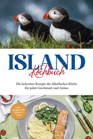 Island Kochbuch: Die leckersten Rezepte der isländischen Küche für jeden Geschmack und Anlass | inkl Fingerfood Soßen & Dips - cover