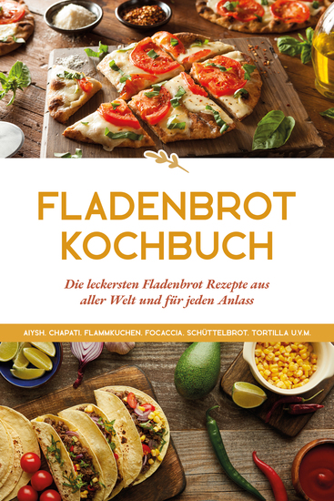 Fladenbrot Kochbuch: Die leckersten Fladenbrot Rezepte aus aller Welt und für jeden Anlass - Aiysh Chapati Flammkuchen Focaccia Schüttelbrot Tortilla uvm - cover
