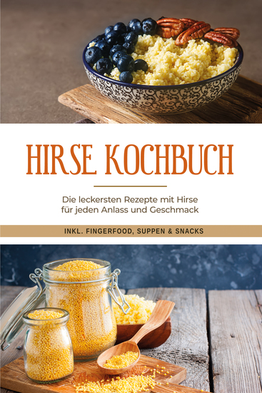 Hirse Kochbuch: Die leckersten Rezepte mit Hirse für jeden Anlass und Geschmack - inkl Fingerfood Suppen & Snacks - cover