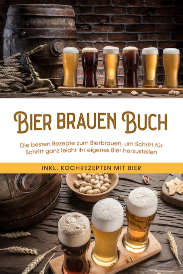 Bier brauen Buch: Die besten Rezepte zum Bierbrauen um Schritt für Schritt ganz leicht Ihr eigenes Bier herzustellen - inkl Kochrezepten mit Bier - cover
